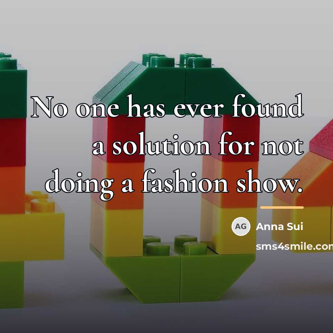 “No one has ever found a solution for not doing…” quote by Anna Sui