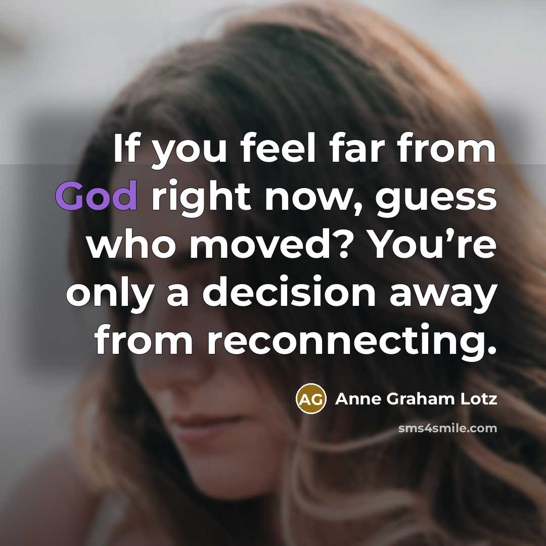 “If you feel far from God right now, guess who…” quote by Anne Graham Lotz