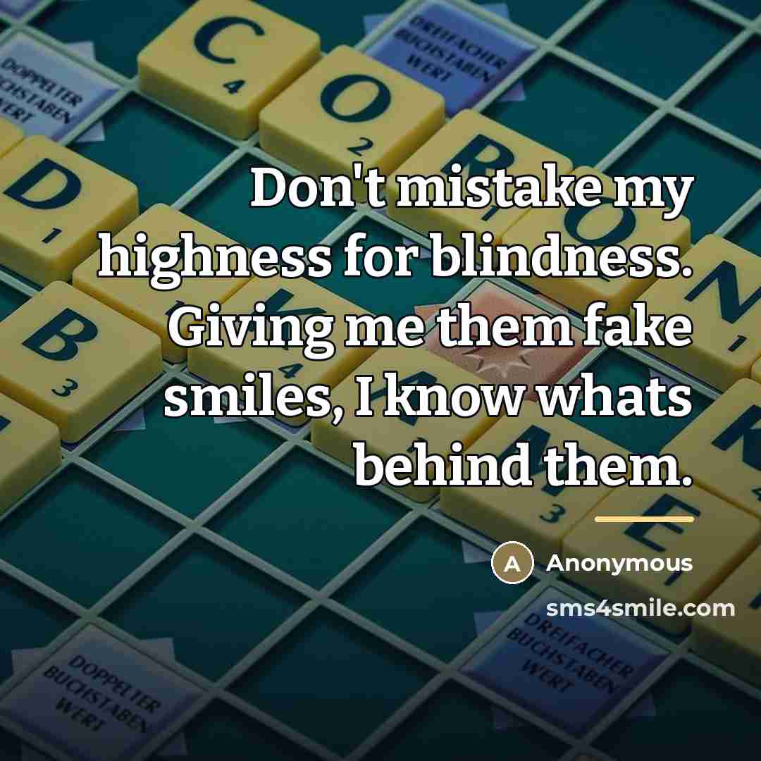 “Don't mistake my highness for blindness. Giving me them fake…” quote by Anonymous