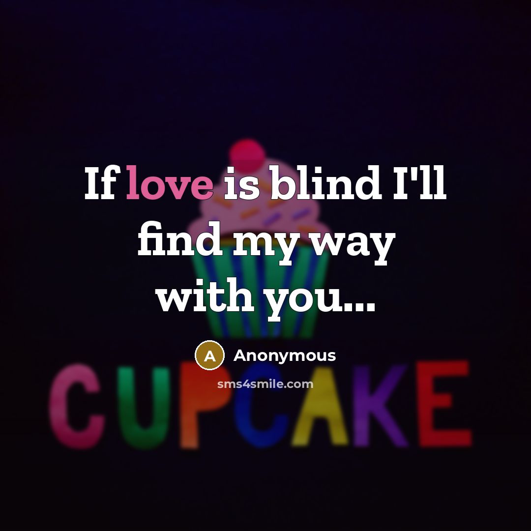 “If love is blind I'll find my way with you...…” quote by Anonymous