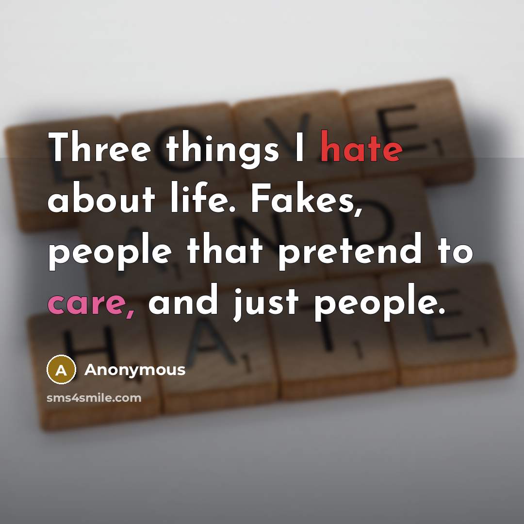 “Three things I hate about life. Fakes, people that pretend…” quote by Anonymous