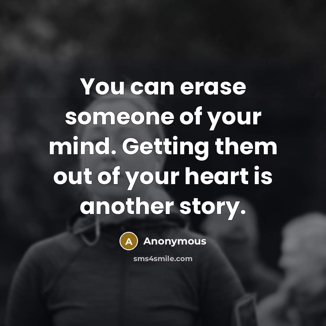 “You can erase someone of your mind. Getting them out…” quote by Anonymous