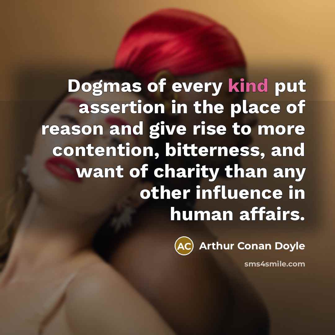 “Dogmas of every kind put assertion in the place of…” quote by Arthur Conan Doyle