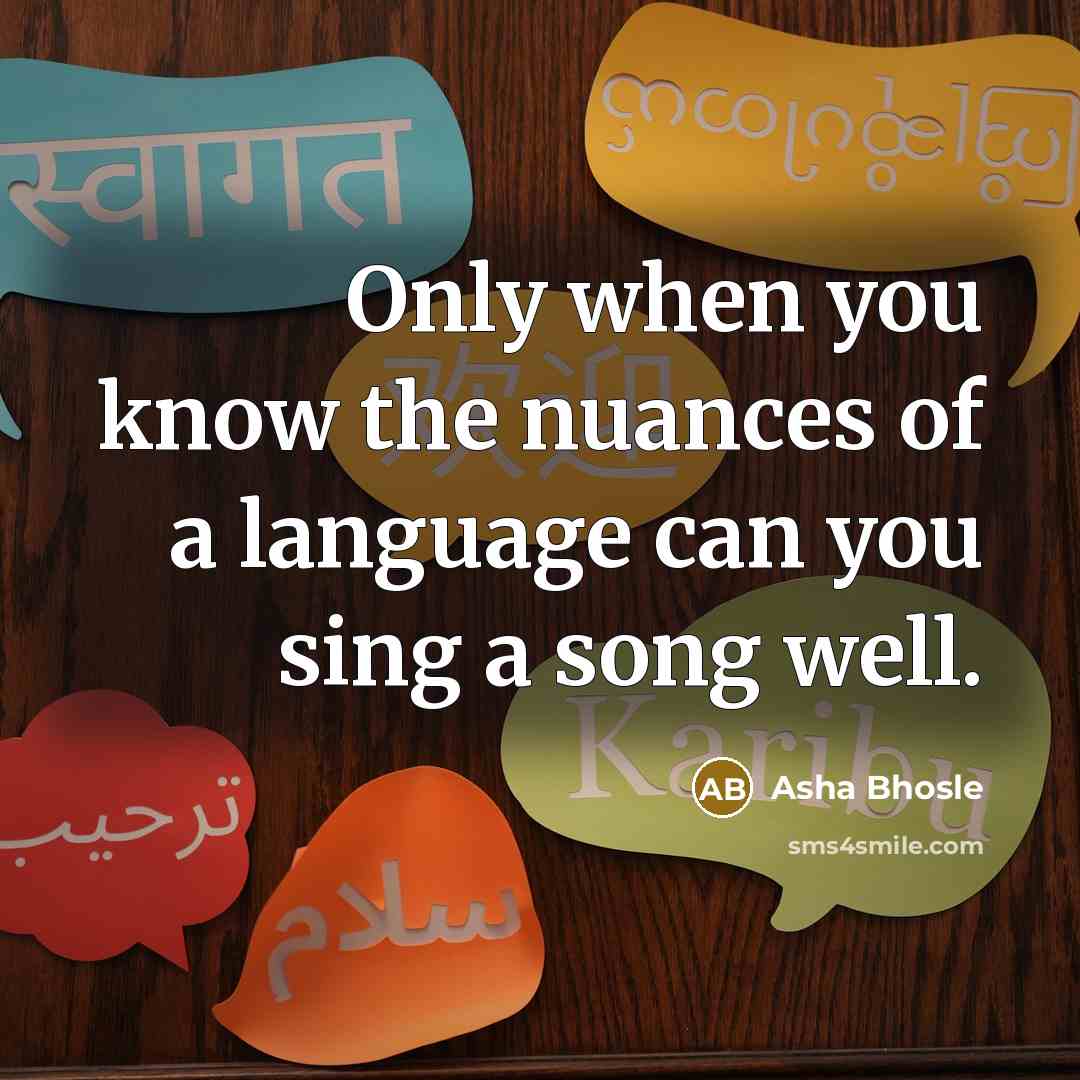 “Only when you know the nuances of a language can…” quote by Asha Bhosle