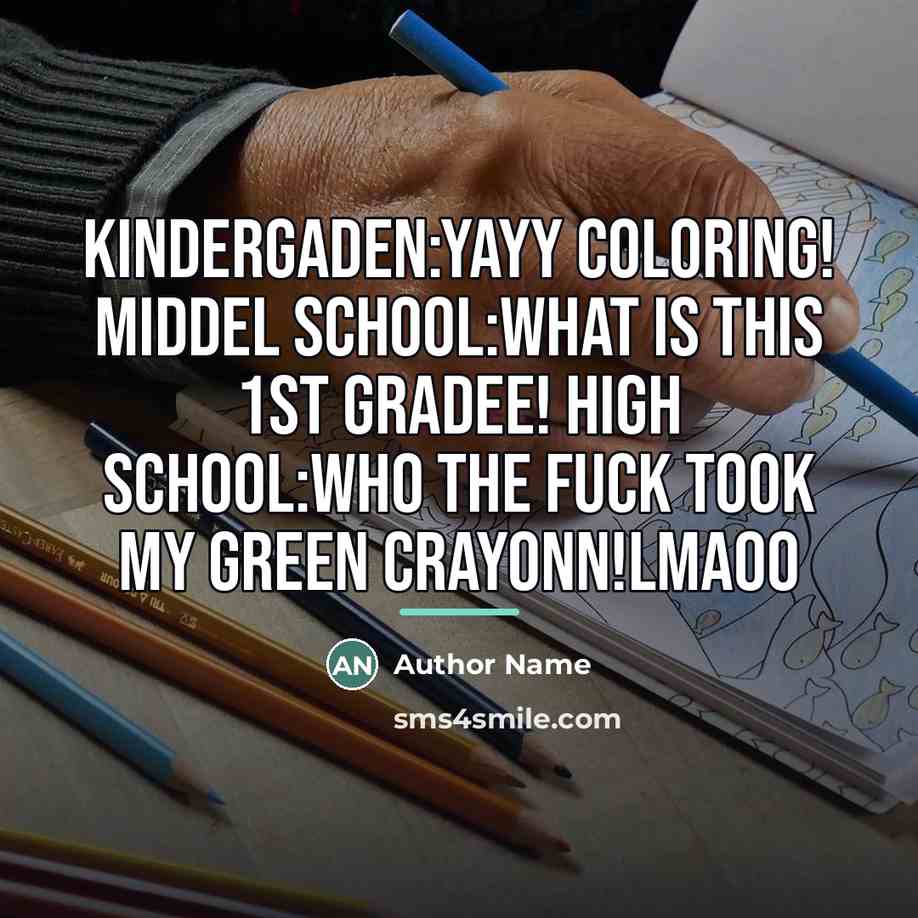 “Kindergaden:Yayy Coloring! Middel School:What Is This 1st Gradee! High School:Who…” quote by Author Name