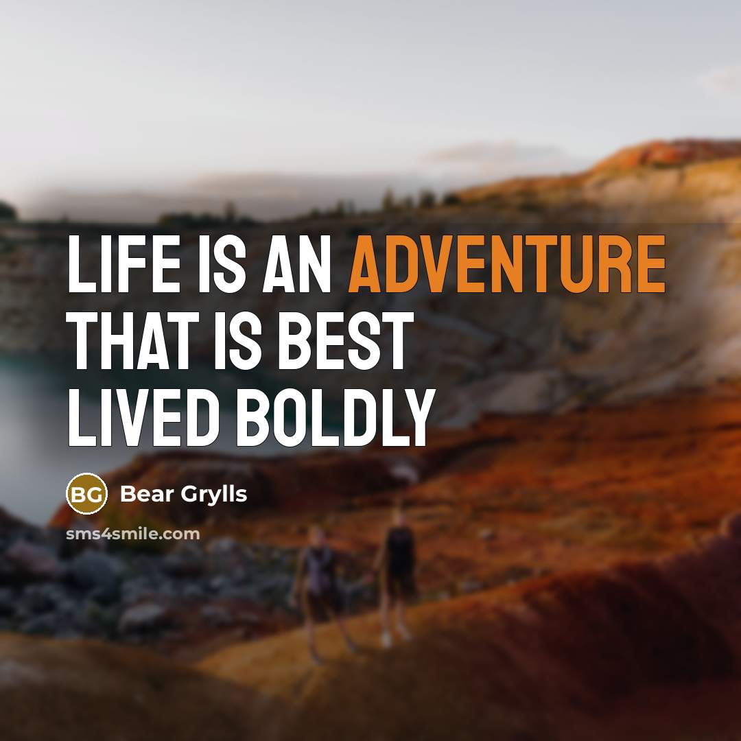 “Life is an adventure that is best lived boldly…” quote by Bear Grylls