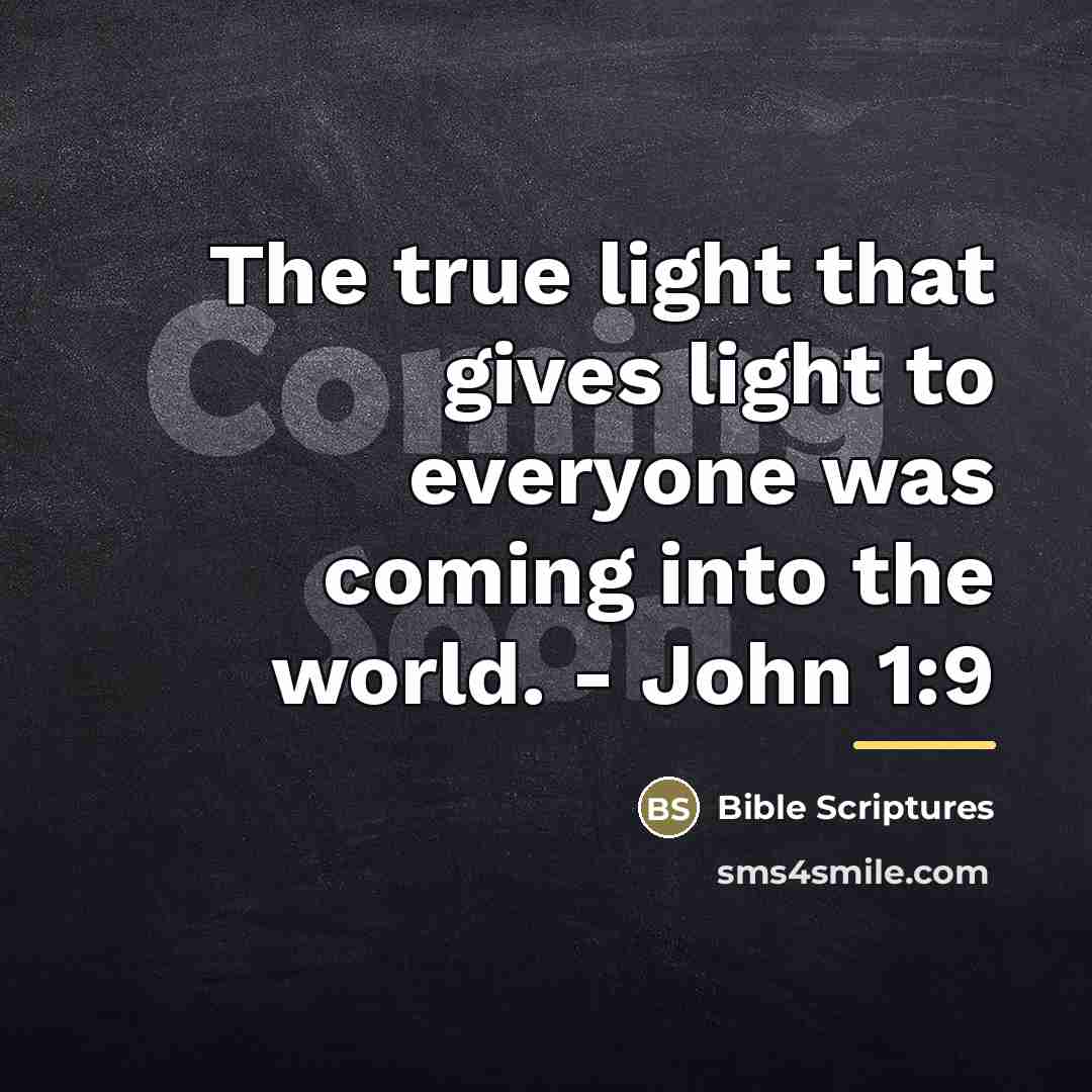 “The true light that gives light to everyone was coming…” quote by Bible Scriptures