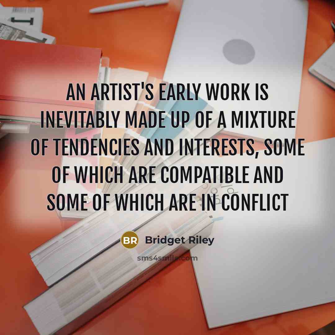 “An artist's early work is inevitably made up of a…” quote by Bridget Riley