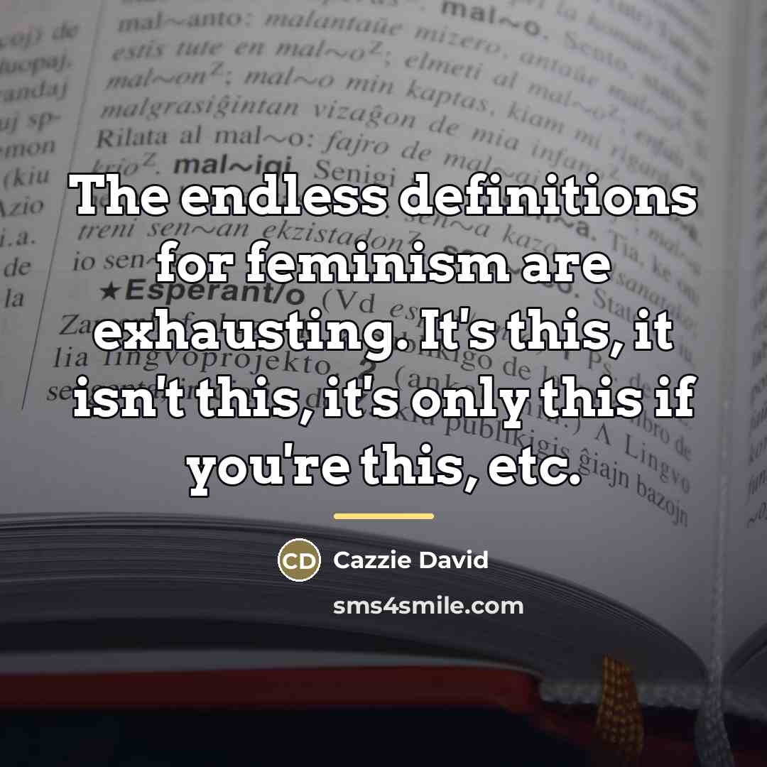 “The endless definitions for feminism are exhausting. It's this, it…” quote by Cazzie David