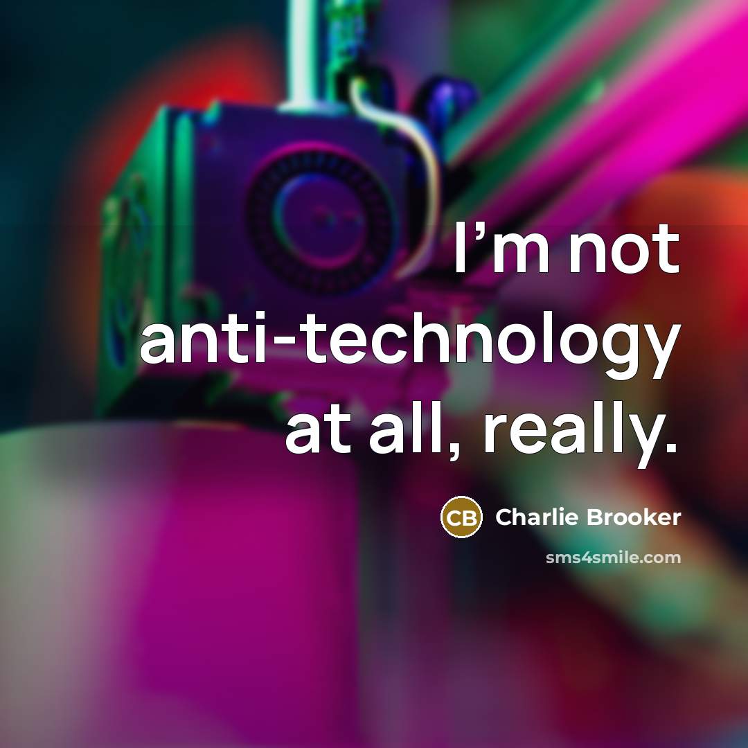 “I'm not anti-technology at all, really.…” quote by Charlie Brooker