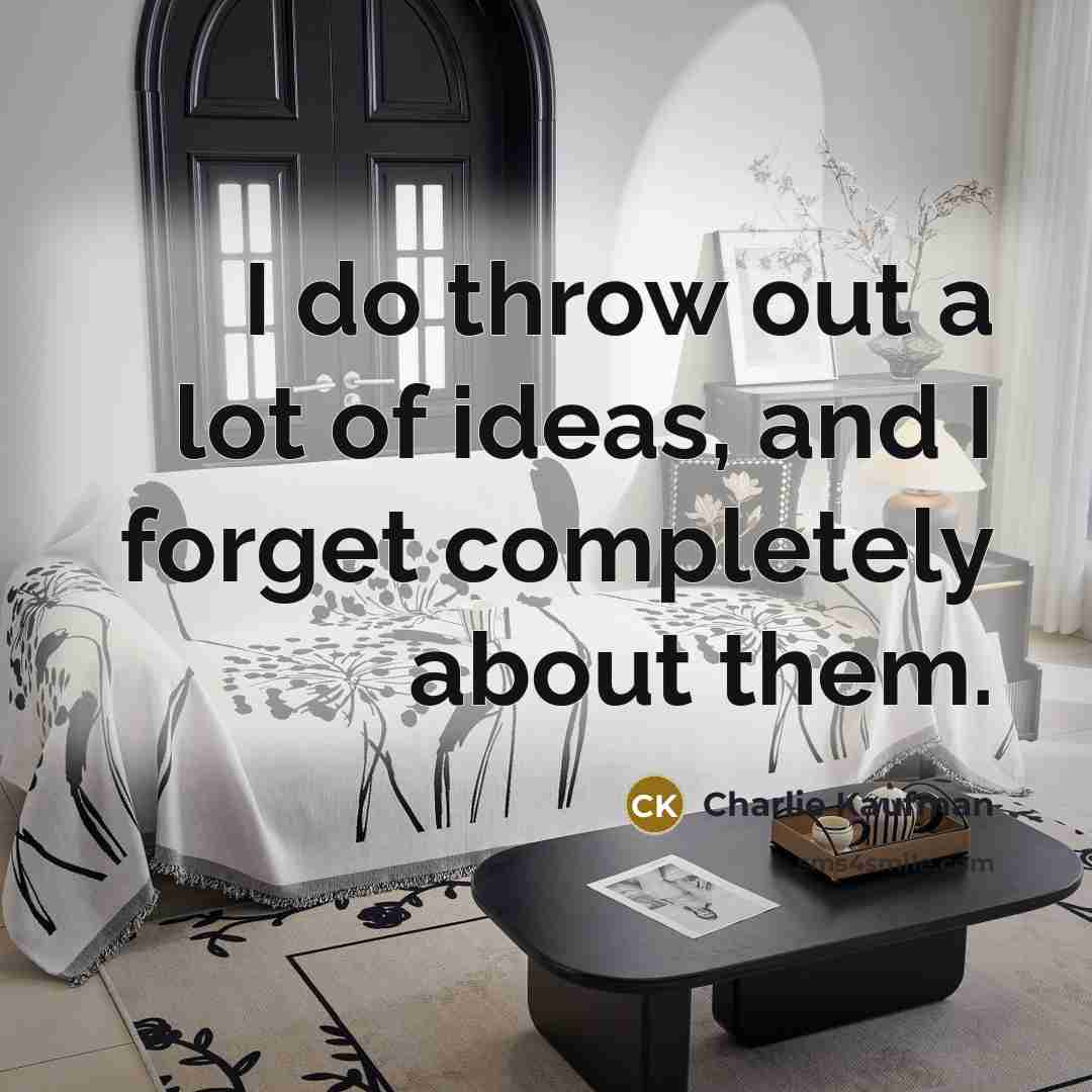 “I do throw out a lot of ideas, and I…” quote by Charlie Kaufman