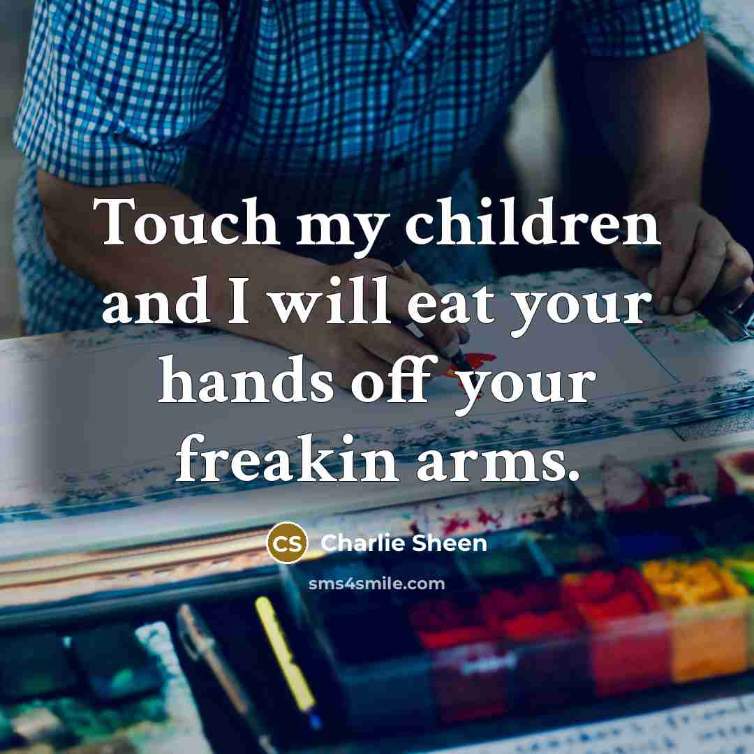 “Touch my children and I will eat your hands off…” quote by Charlie Sheen