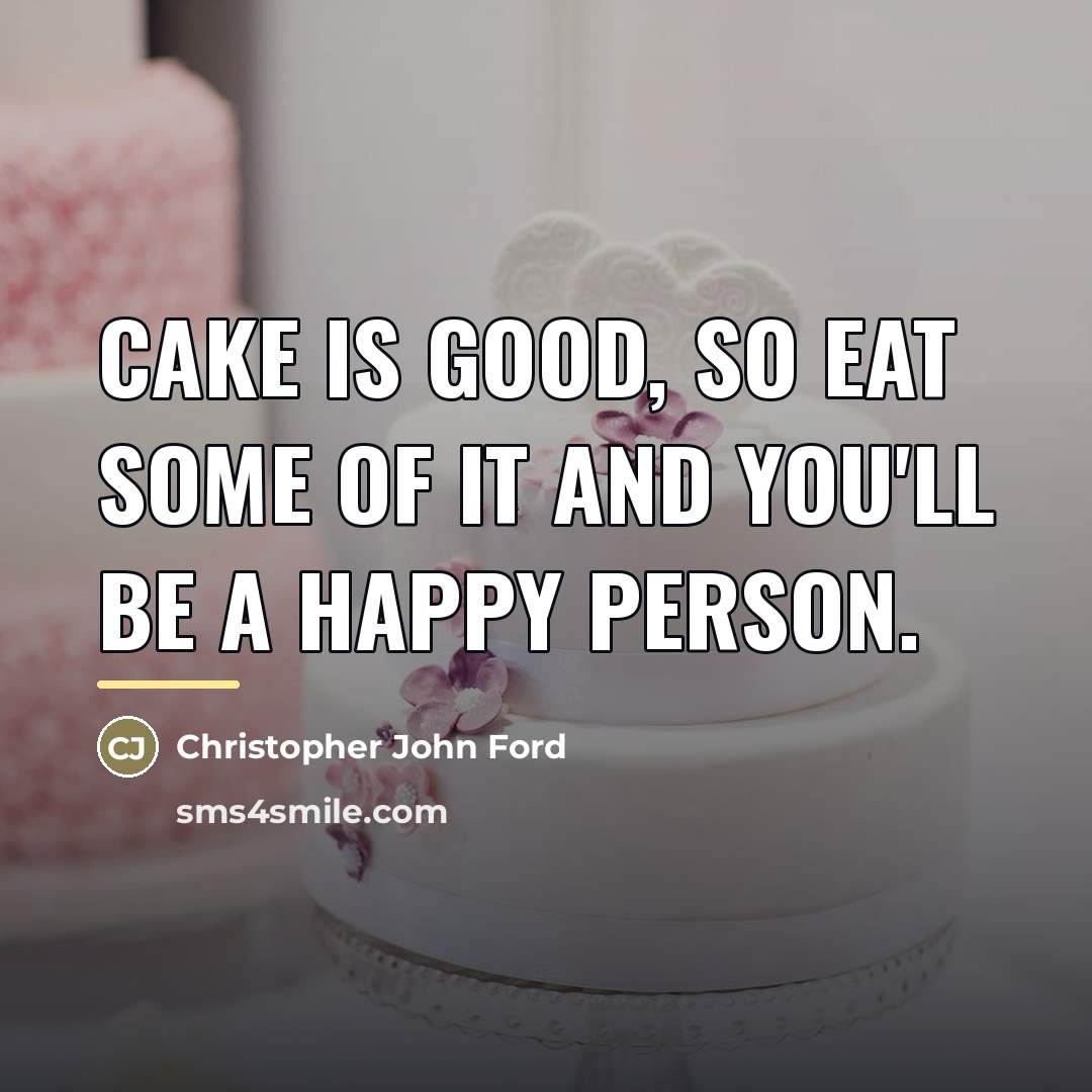 “Cake is good, so eat some of it and you'll…” quote by Christopher John Ford
