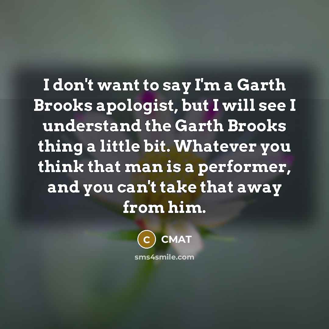 “I don't want to say I'm a Garth Brooks apologist,…” quote by CMAT