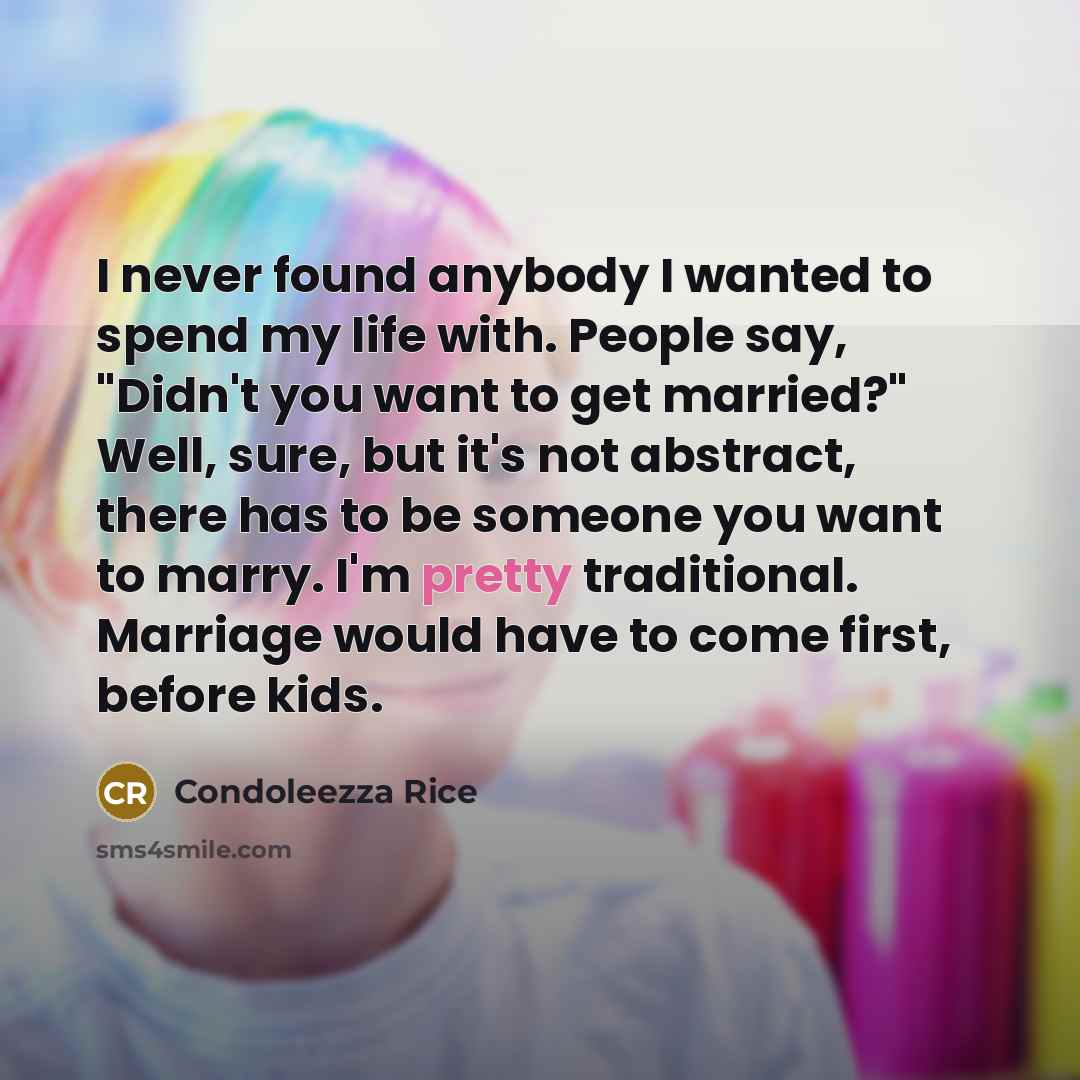 “I never found anybody I wanted to spend my life…” quote by Condoleezza Rice