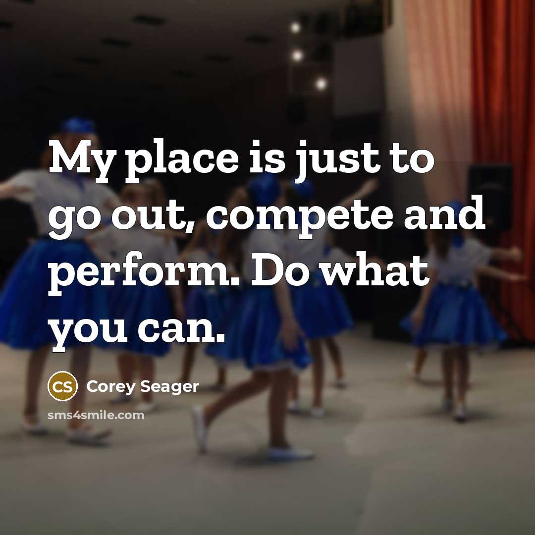 “My place is just to go out, compete and perform.…” quote by Corey Seager