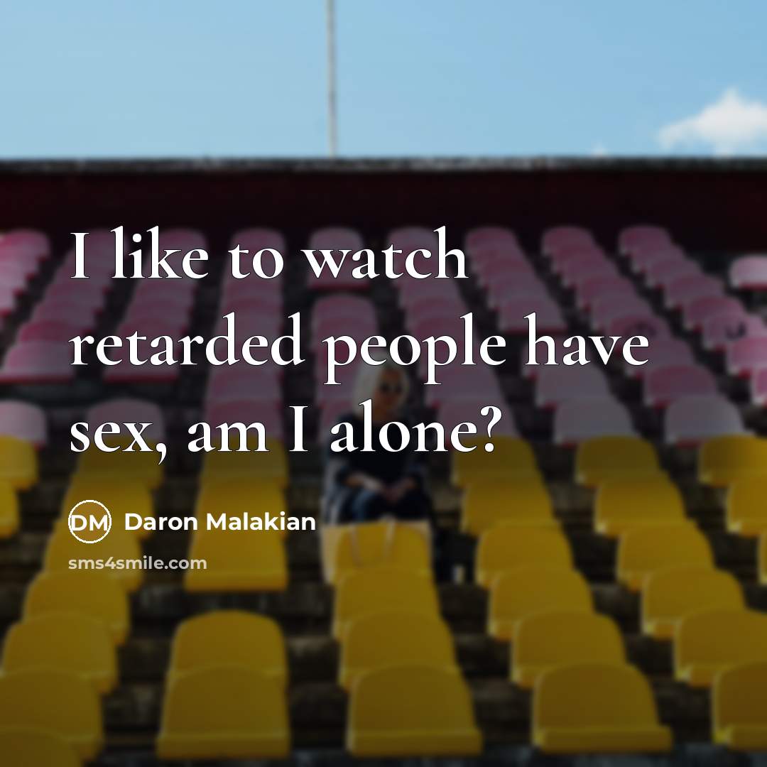 “I like to watch retarded people have sex, am I…” quote by Daron Malakian