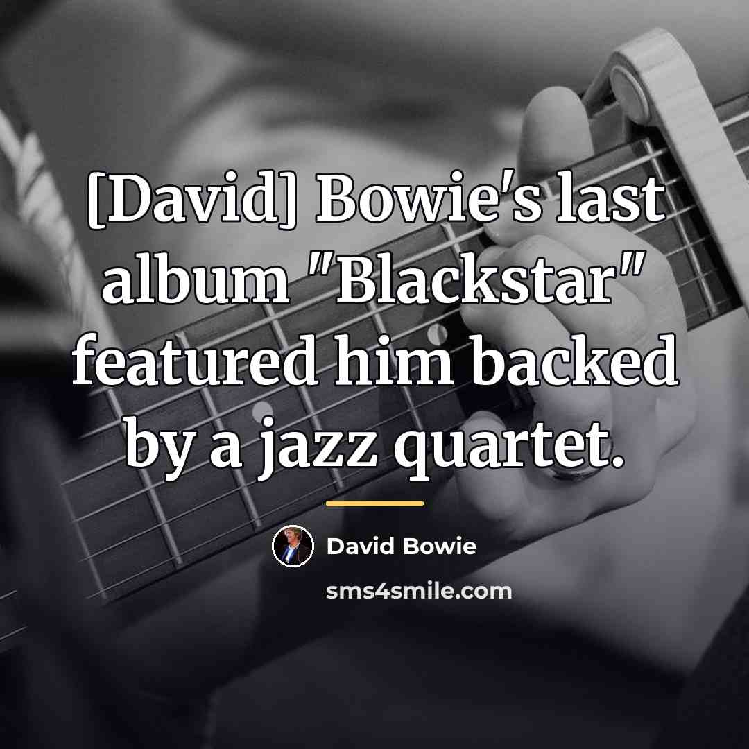 “[David] Bowie's last album "Blackstar" featured him backed by a…” quote by David Bowie