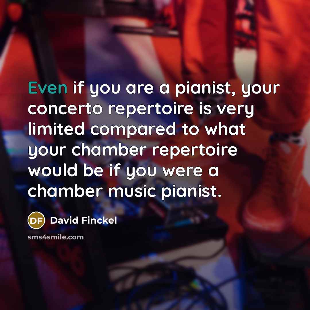 “Even if you are a pianist, your concerto repertoire is…” quote by David Finckel