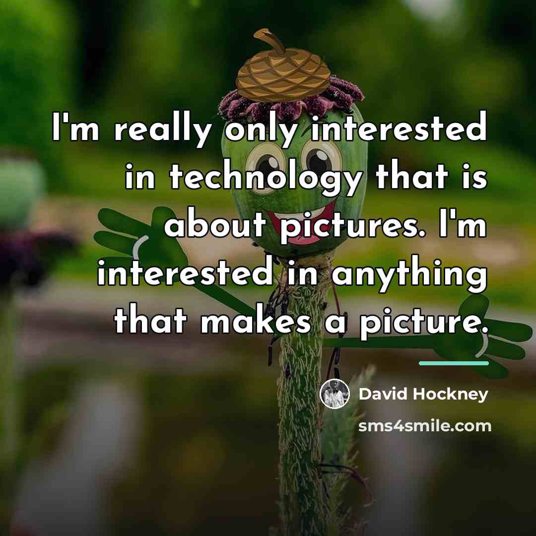 “I'm really only interested in technology that is about pictures.…” quote by David Hockney