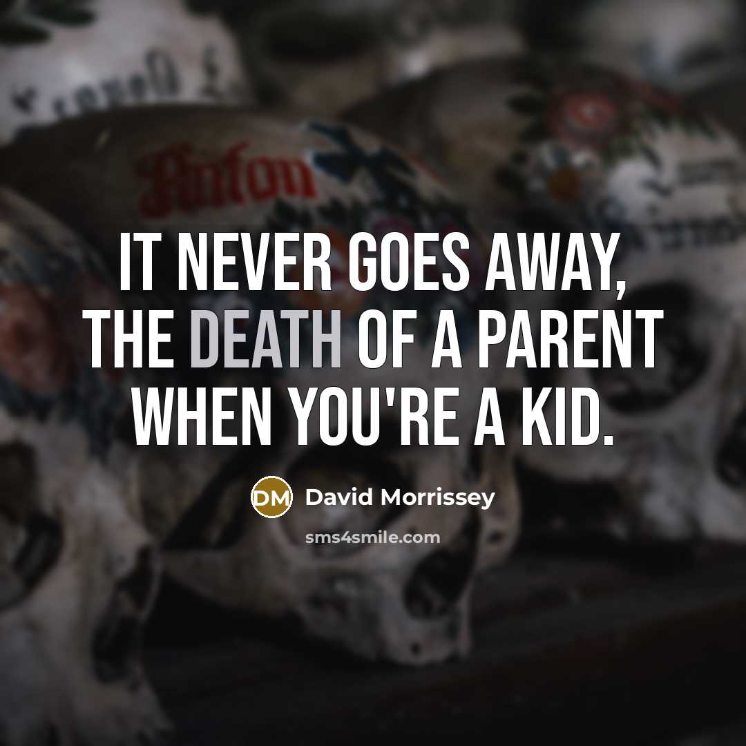 “It never goes away, the death of a parent when…” quote by David Morrissey