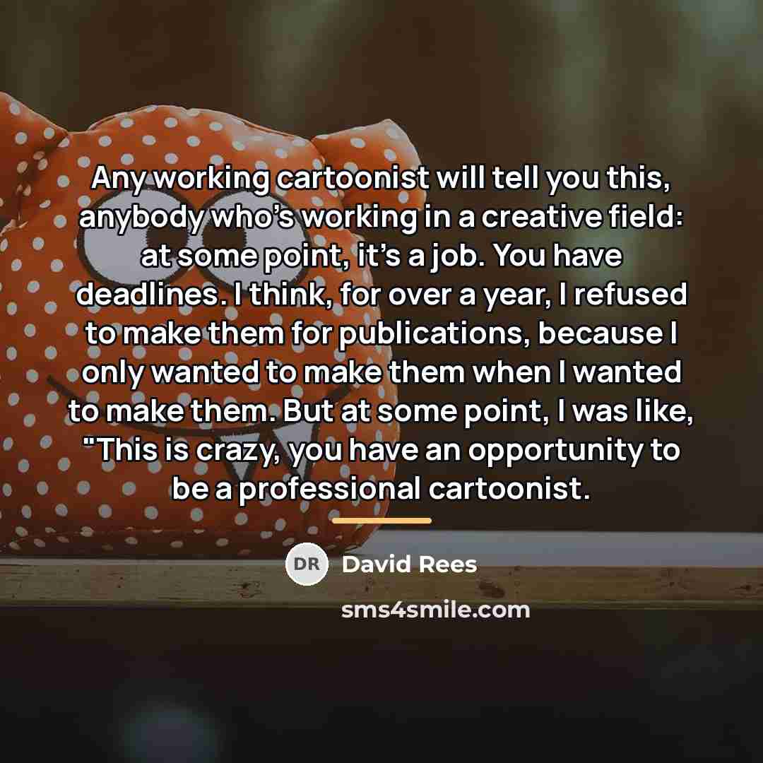 “Any working cartoonist will tell you this, anybody who's working…” quote by David Rees