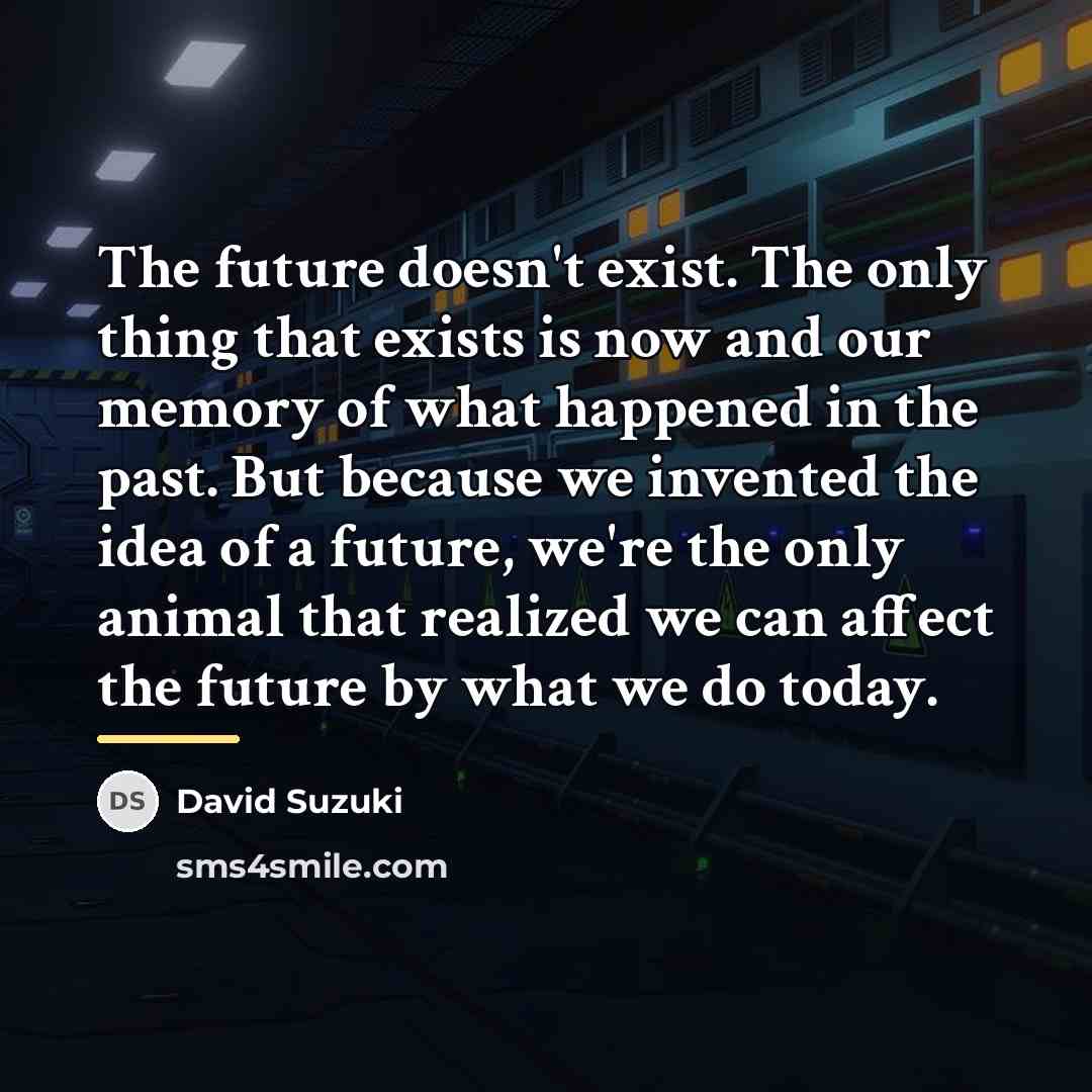 “The future doesn't exist. The only thing that exists is…” quote by David Suzuki