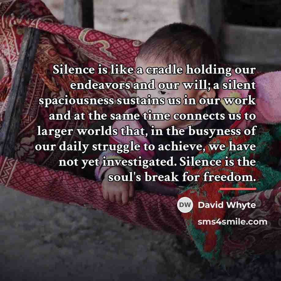 “Silence is like a cradle holding our endeavors and our…” quote by David Whyte