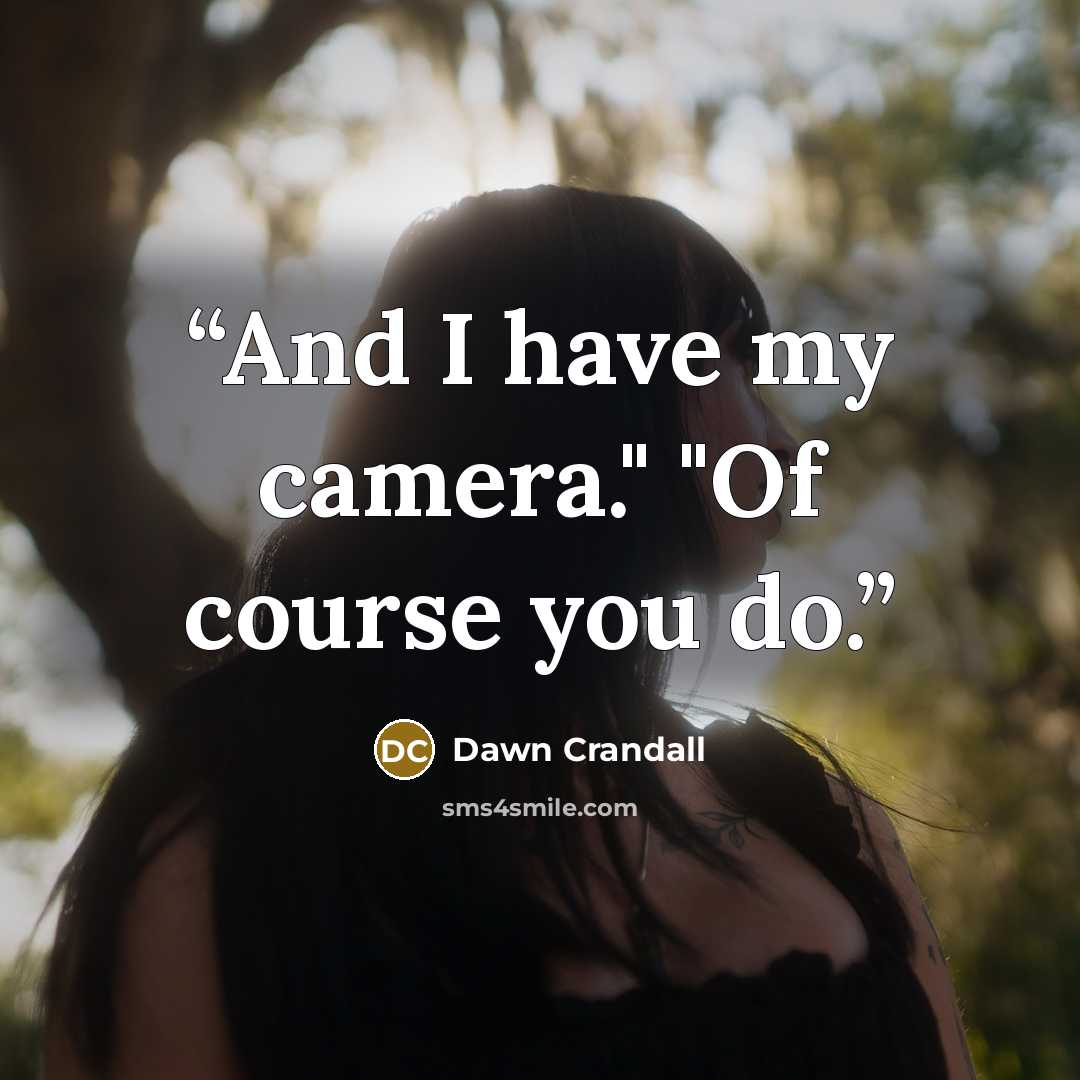 “And I have my camera." "Of course you do.” quote by Dawn Crandall
