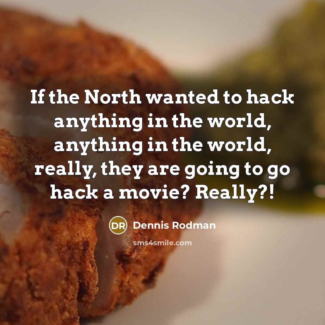 “If the North wanted to hack anything in the world,…” quote by Dennis Rodman