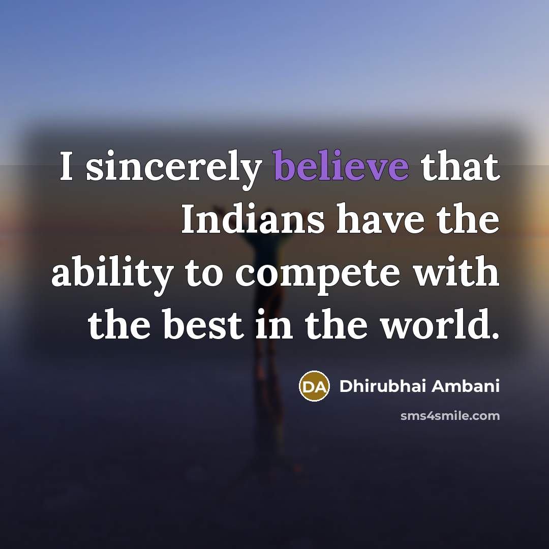 “I sincerely believe that Indians have the ability to compete…” quote by Dhirubhai Ambani