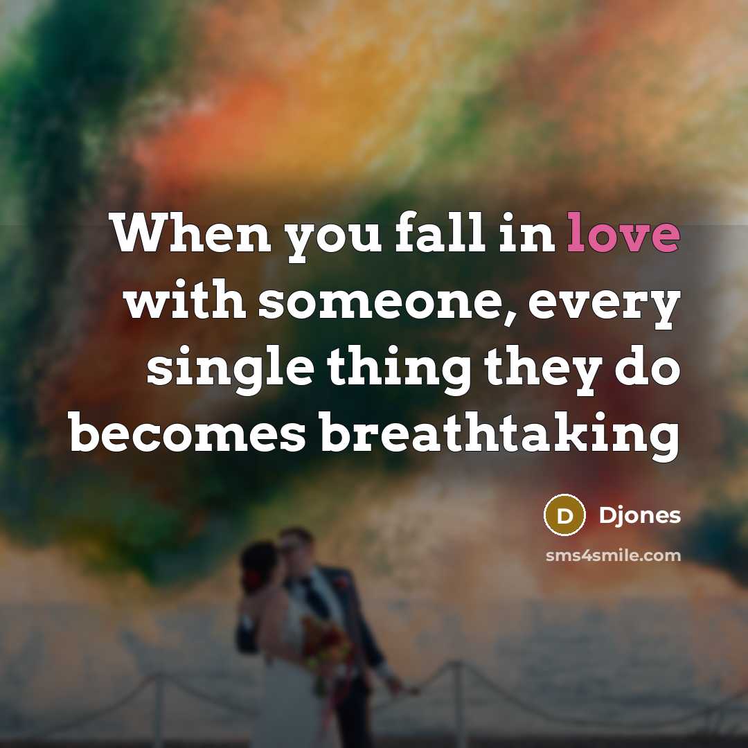 “When you fall in love with someone, every single thing they do becomes breathtaking” quote by Djones