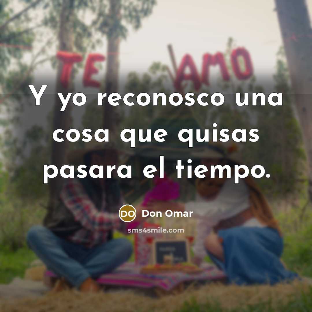 “Y yo reconosco una cosa que quisas pasara el tiempo.” quote by Don Omar