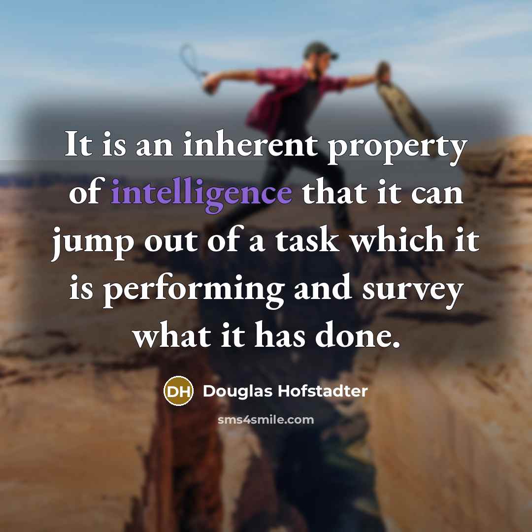 “It is an inherent property of intelligence that it can…” quote by Douglas Hofstadter