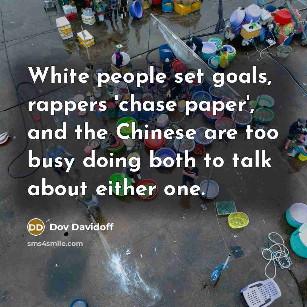 “White people set goals, rappers 'chase paper', and the Chinese…” quote by Dov Davidoff