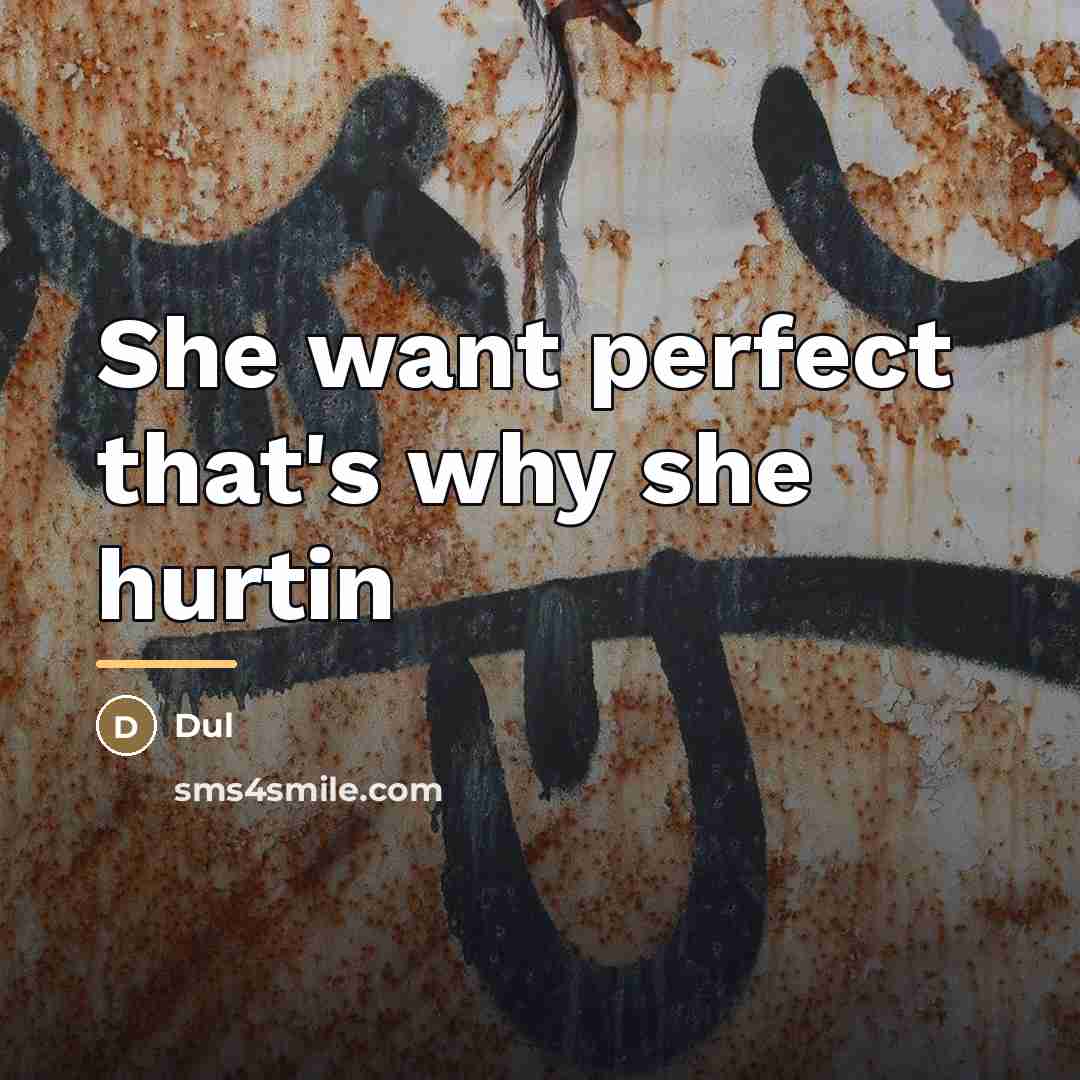 “She want perfect that's why she hurtin…” quote by Dul