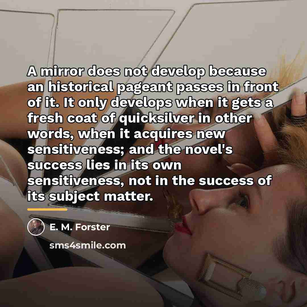 “A mirror does not develop because an historical pageant passes…” quote by E. M. Forster