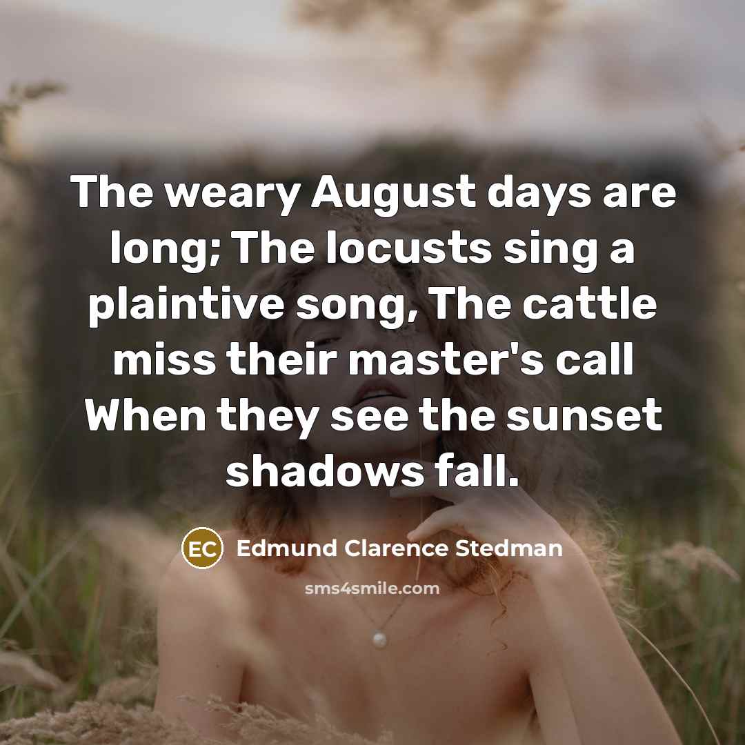 “The weary August days are long; The locusts sing a…” quote by Edmund Clarence Stedman