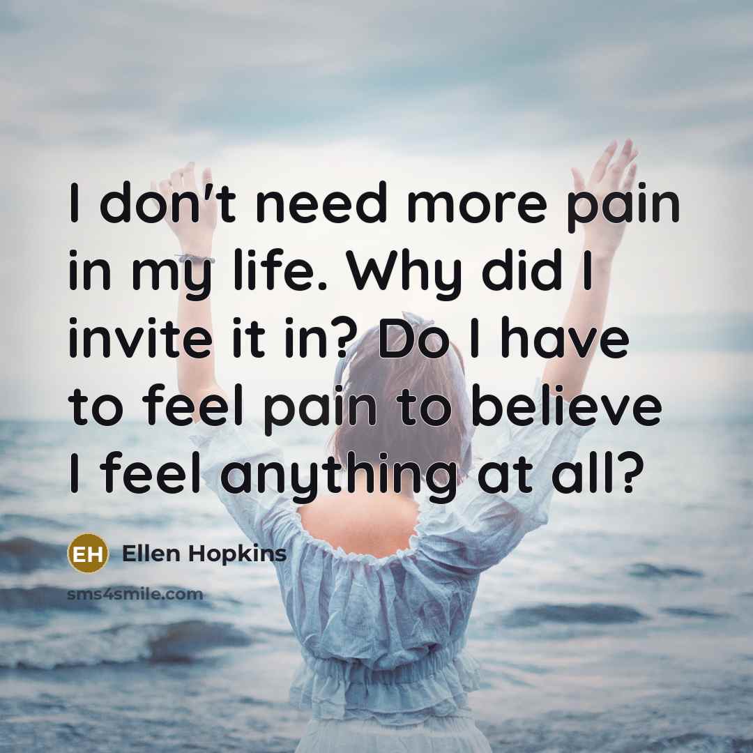 “I don't need more pain in my life. Why did…” quote by Ellen Hopkins