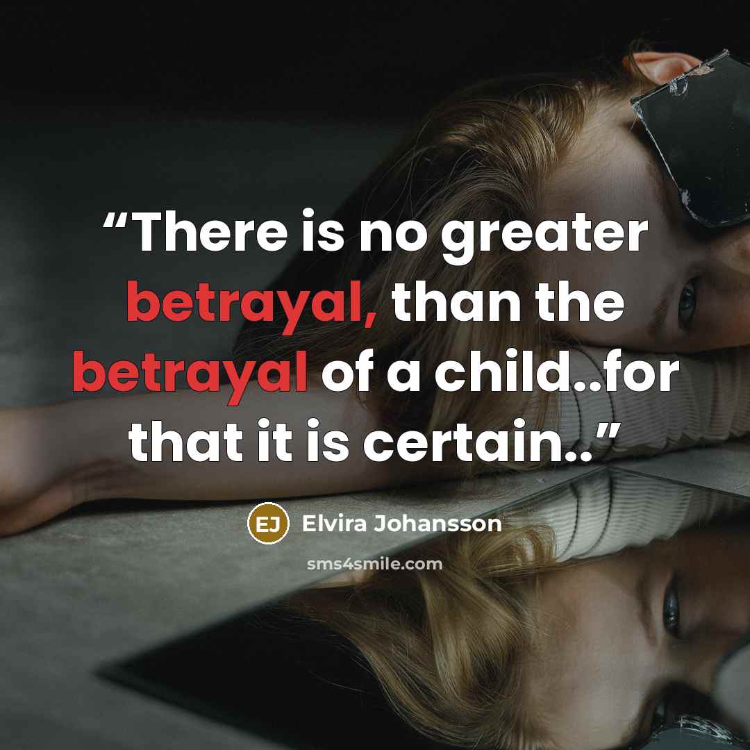 “There is no greater betrayal, than the betrayal of a child..for that it is certain..” quote by Elvira Johansson