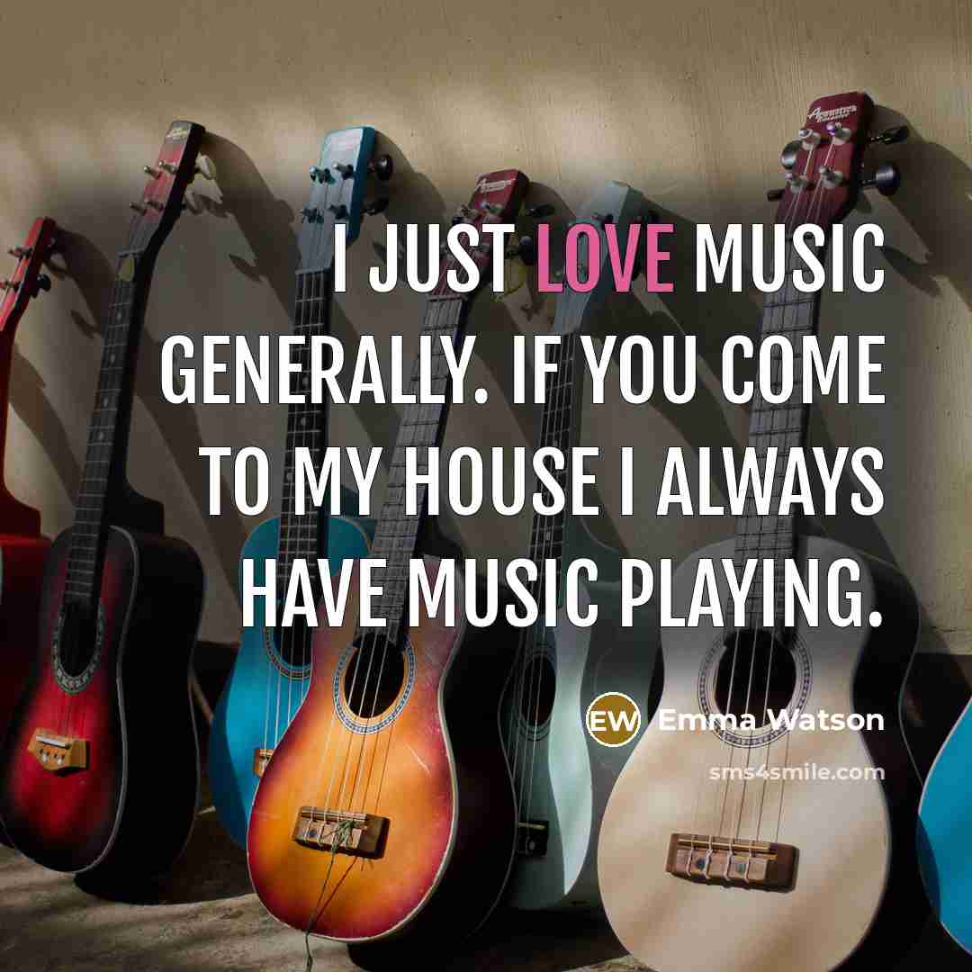 “I just love music generally. If you come to my…” quote by Emma Watson