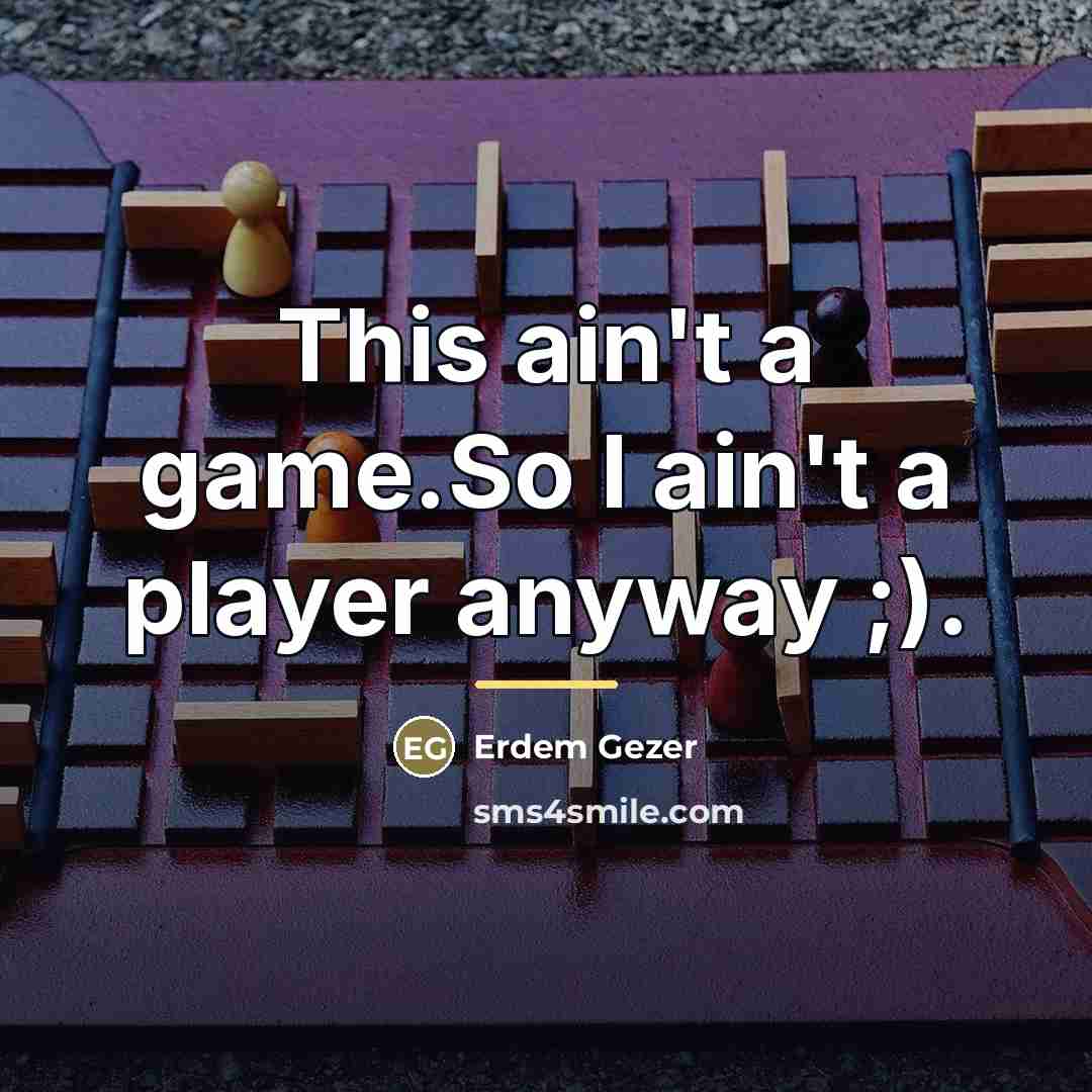 “This ain't a game.So I ain't a player anyway ;).…” quote by Erdem Gezer