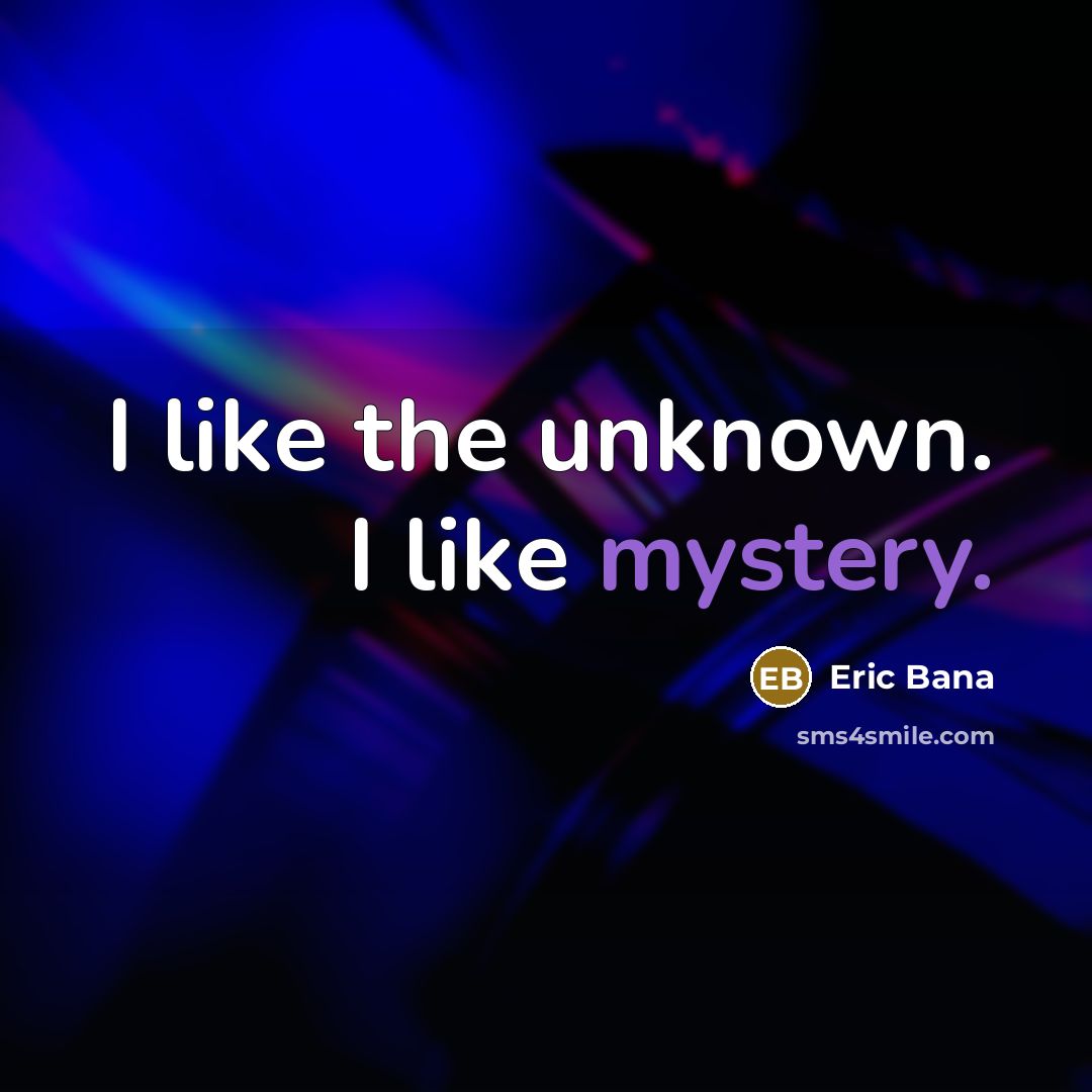 “I like the unknown. I like mystery.…” quote by Eric Bana
