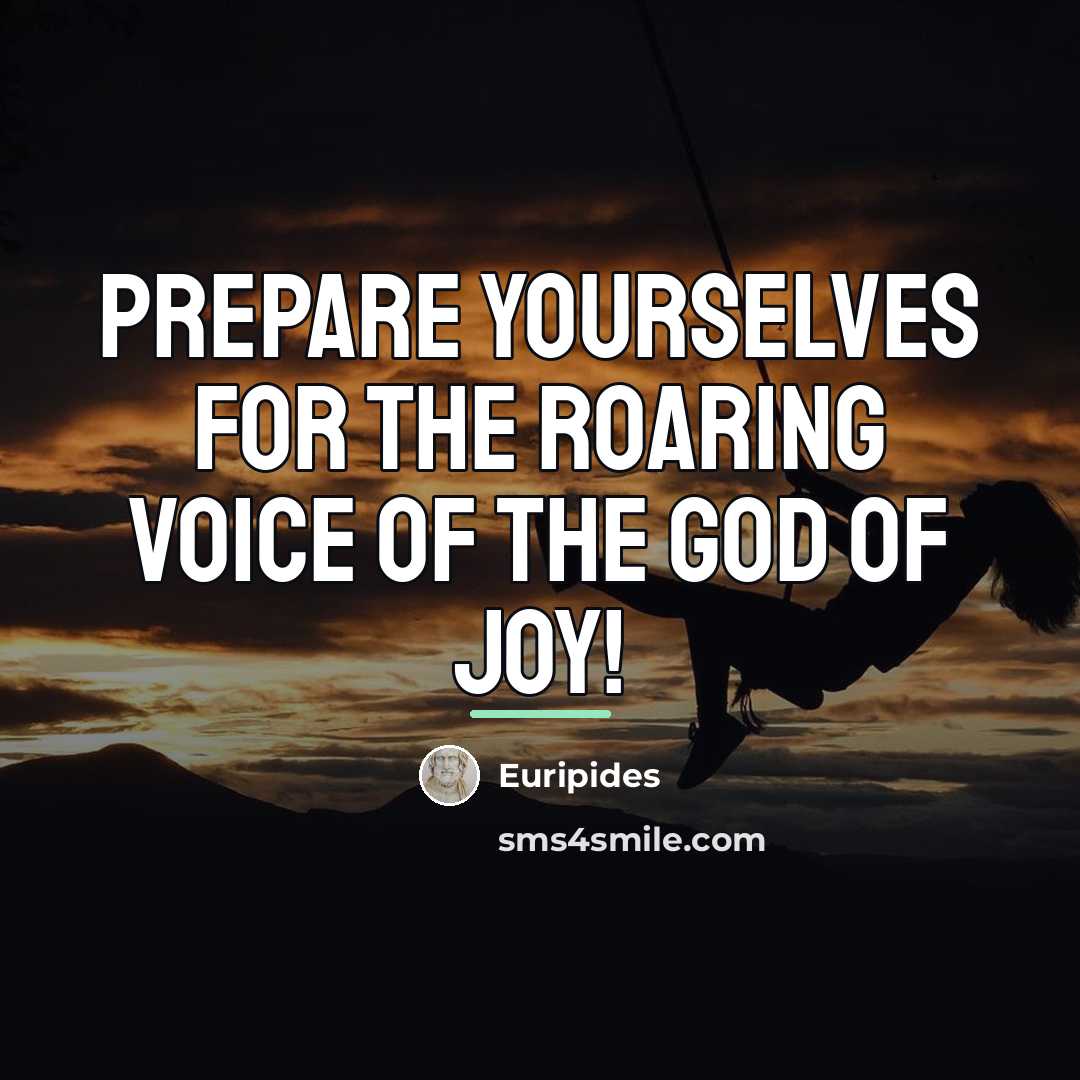 “Prepare yourselves for the roaring voice of the God of…” quote by Euripides