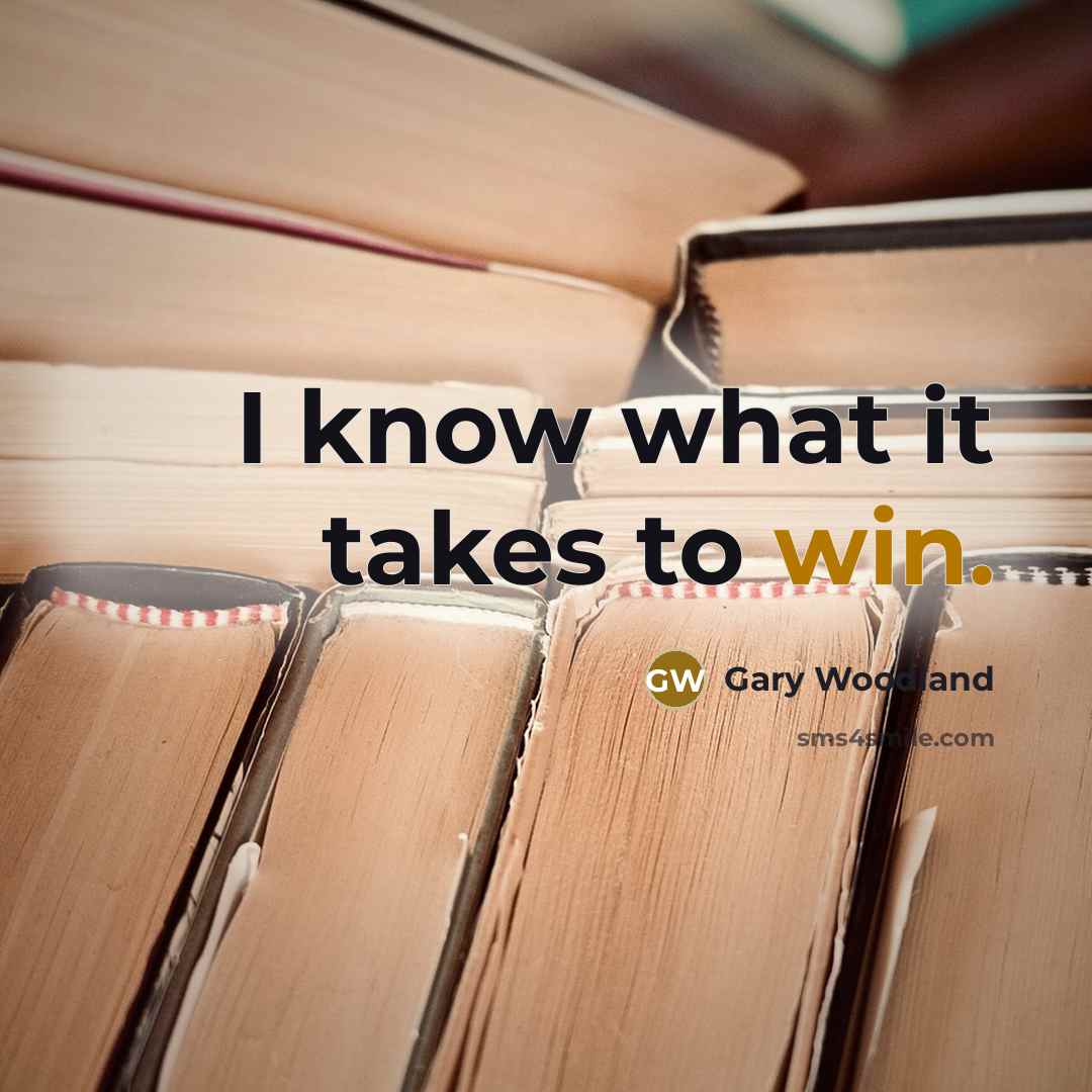 “I know what it takes to win.…” quote by Gary Woodland