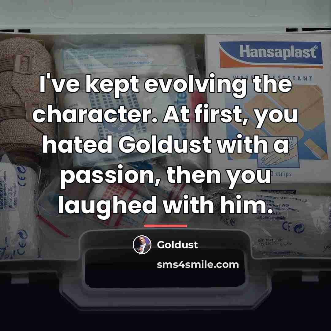 “I've kept evolving the character. At first, you hated Goldust…” quote by Goldust