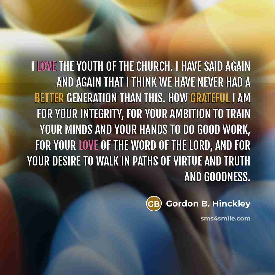 “I love the youth of the Church. I have said…” quote by Gordon B. Hinckley