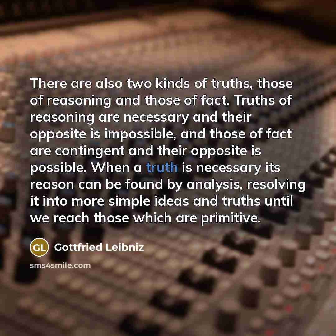 “There are also two kinds of truths, those of reasoning…” quote by Gottfried Leibniz