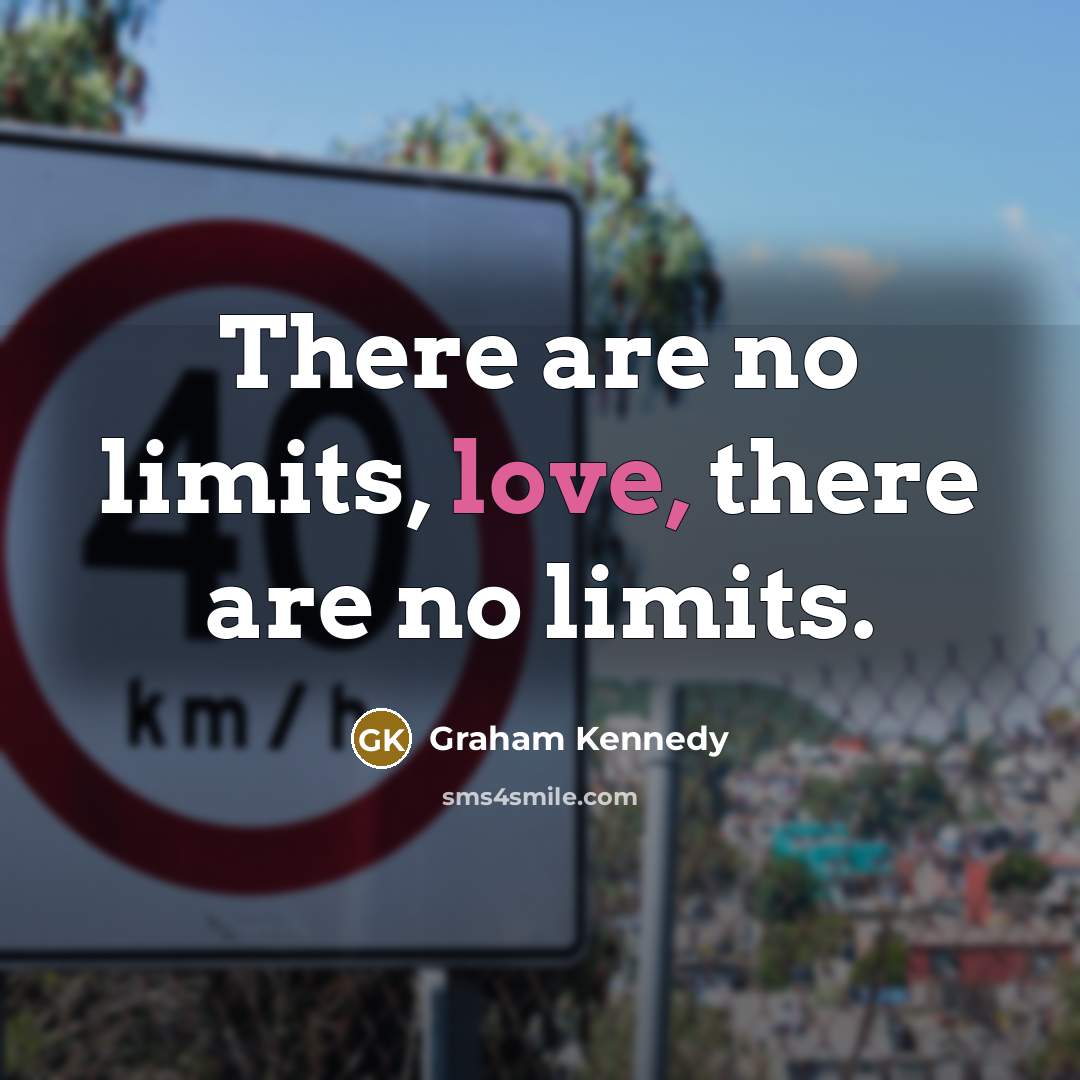 “There are no limits, love, there are no limits.…” quote by Graham Kennedy