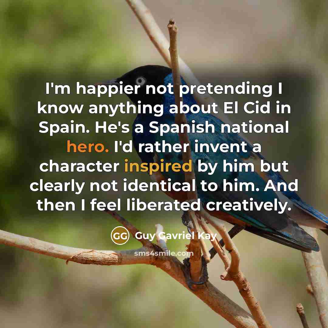 “I'm happier not pretending I know anything about El Cid…” quote by Guy Gavriel Kay